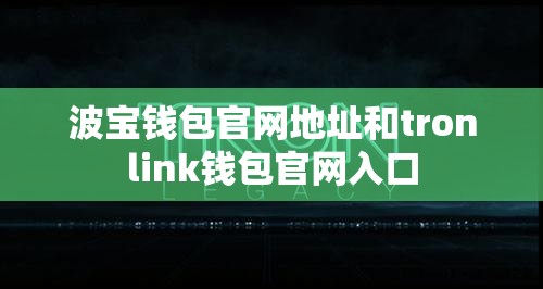 波宝钱包官网地址和tronlink钱包官网入口